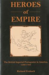 Heroes of Empire : The British Imperial Protagonist in America, 1596-1764