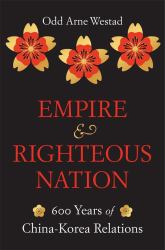 Empire and Righteous Nation : 600 Years of China-Korea Relations
