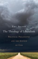Theology of Liberalism : Political Philosophy and the Justice of God