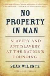 No Property in Man : Slavery and Antislavery at the Nation's Founding, with a New Preface
