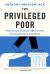 Privileged Poor : How Elite Colleges Are Failing Disadvantaged Students Privileged Poor : How Elite Colleges Are Failing Disadvantaged Students