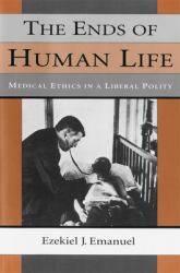 The Ends of Human Life : Medical Ethics in a Liberal Polity