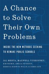 Chance to Solve Their Own Problems : Inside the New Methods Seeking to Remake Public Schools