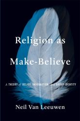 Religion As Make-Believe : A Theory of Belief, Imagination, and Group Identity