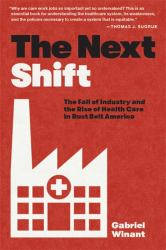 Next Shift : The Fall of Industry and the Rise of Health Care in Rust Belt America
