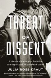 Threat of Dissent : A History of Ideological Exclusion and Deportation in the United States