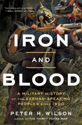 Iron and Blood : A Military History of the German-Speaking Peoples Since 1500