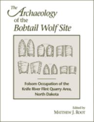 The Archaeology of the Bobtail Wolf Site : Folsom Occupation of the Knife River Flint Quarry Area, North Dakota