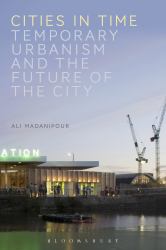 Cities in Time : Temporary Urbanism and the Future of the City