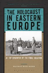 The Holocaust in Eastern Europe : At the Epicenter of the Final Solution