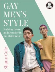 Gay Men's Style : Fashion, Dress and Sexuality in the 21st Century