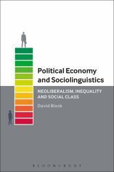 Political Economy and Sociolinguistics : Neoliberalism, Inequality and Social Class