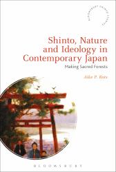 Shinto, Nature and Ideology in Contemporary Japan : Making Sacred Forests