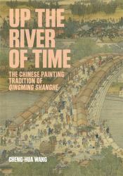 Up the River of Time : The Chinese Painting Tradition of Qingming Shanghe