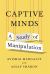 Captive Minds : A Study of Manipulation