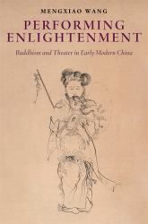 Performing Enlightenment : Buddhism and Theater in Early Modern China