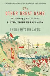 The Other Great Game : The Opening of Korea and the Birth of Modern East Asia