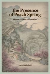 The Presence of Peach Spring : Daoism, Ritual, and Locality