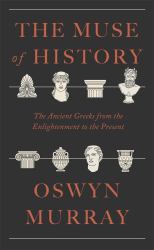 The Muse of History : The Ancient Greeks from the Enlightenment to the Present