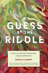 A Guess at the Riddle : Essays on the Physical Underpinnings of Quantum Mechanics