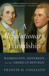 A Revolutionary Friendship : Washington, Jefferson, and the American Republic