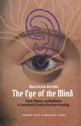 Eye of the Mind : Vision, Memory, and Meditation in Seventeenth-Century Ukrainian Preaching