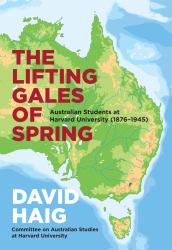 The Lifting Gales of Spring : Australian Students at Harvard University (1876-1945)