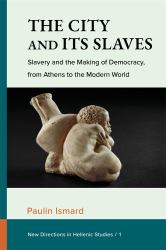City and Its Slaves : Slavery and the Making of Democracy from Athens to the Modern World