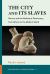 City and Its Slaves : Slavery and the Making of Democracy from Athens to the Modern World