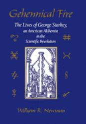 Gehennical Fire : The Lives of George Starkey, an American Alchemist in the Scientific Revolution