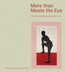 More Than Meets the Eye : A Tale of Modern and Contemporary Art of Africa