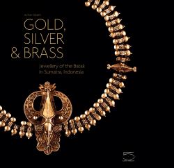 Gold, Silver and Brass : Jewellery of the Batak in Sumatra, Indonesia
