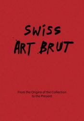 Swiss Art Brut : From the Origins of the Collection to the Present