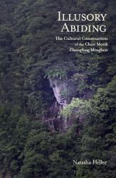 Illusory Abiding : The Cultural Construction of the Chan Monk Zhongfeng Mingben