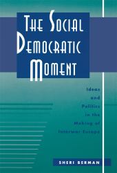 The Social Democratic Moment : Ideas and Politics in the Making of Interwar Europe