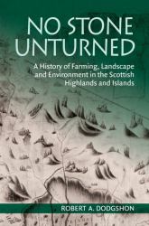 No Stone Unturned : A History of Farming, Landscape and Environment in the Scottish Highlands and Islands