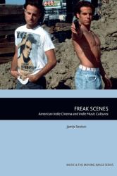 Freak Scenes : American Indie Cinema and Indie Music Cultures