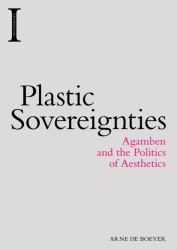 Plastic Sovereignties : Agamben and the Politics of Aesthetics