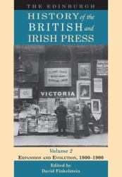 The Edinburgh History of the British and Irish Press, Volume 2 : Expansion and Evolution, 1800-1900