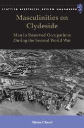 Masculinities on Clydeside : Men in Reserved Occupations During the Second World War