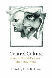 Control Culture : Foucault and Deleuze after Discipline
