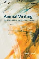 Animal Writing : Storytelling, Selfhood and the Limits of Empathy