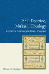 Shi'i Doctrine, Mu'tazili Theology : Al-Sharif Al-Murtada and Imami Discourse