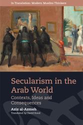 Secularism in the Arab World : Contexts, Ideas and Consequences