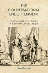 The Conversational Enlightenment : The Reconception of Rhetoric in Eighteenth-Century Thought