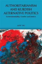 Authoritarianism and Kurdish Alternative Politics : Governmentality, Gender and Justice