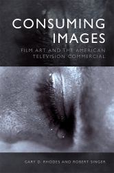 Consuming Images : Film Art and the American Television Commercial