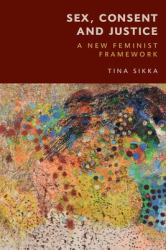 Sex, Consent and Justice : A New Feminist Framework