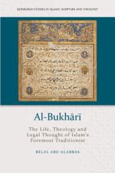 Al-Bukhārī : The Life, Theology and Legal Thought of Islam's Foremost Traditionist