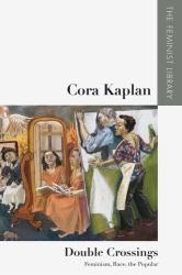 Cora Kaplan - Double Crossings : Feminism, Race, the Popular
